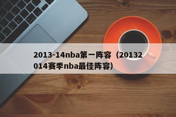 2013-14nba第一阵容（20132014赛季nba最佳阵容）