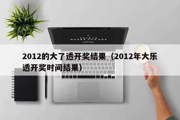 2012的大了透开奖结果（2012年大乐透开奖时间结果）