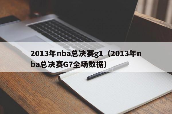 2013年nba总决赛g1（2013年nba总决赛G7全场数据）