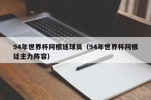 94年世界杯阿根廷球员（94年世界杯阿根廷主力阵容）