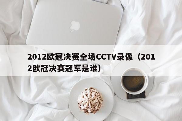 2012欧冠决赛全场CCTV录像（2012欧冠决赛冠军是谁）