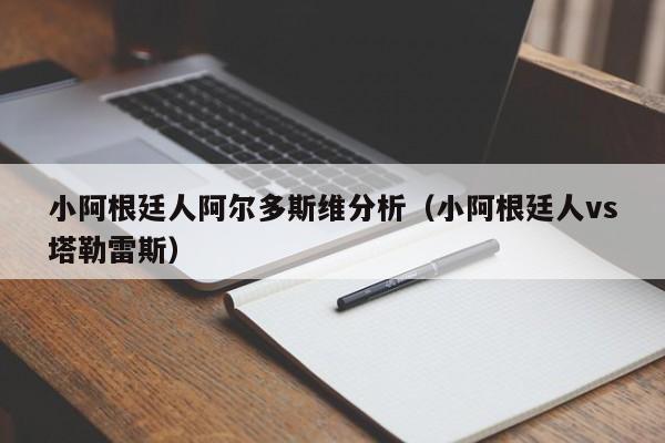 小阿根廷人阿尔多斯维分析（小阿根廷人vs塔勒雷斯）