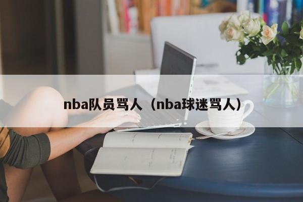 nba队员骂人（nba球迷骂人）