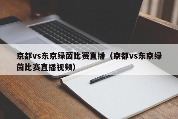 京都vs东京绿茵比赛直播（京都vs东京绿茵比赛直播视频）