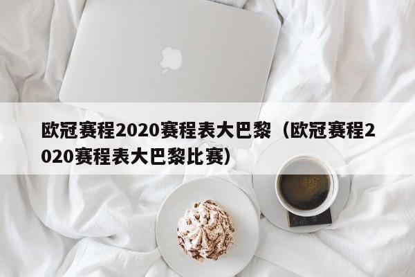 欧冠赛程2020赛程表大巴黎（欧冠赛程2020赛程表大巴黎比赛）