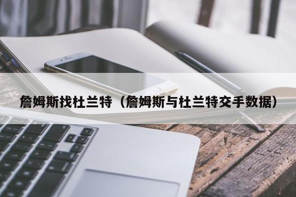 詹姆斯找杜兰特（詹姆斯与杜兰特交手数据）