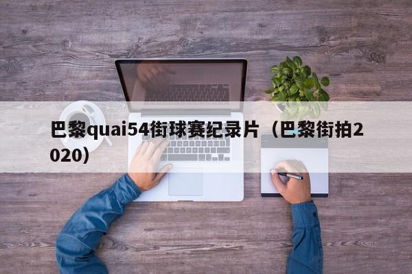 巴黎quai54街球赛纪录片（巴黎街拍2020）