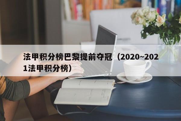 法甲积分榜巴黎提前夺冠（2020~2021法甲积分榜）