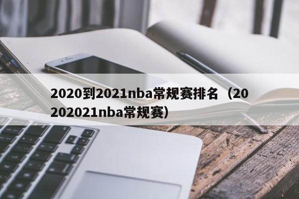 2020到2021nba常规赛排名（20202021nba常规赛）