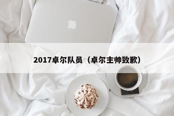 2017卓尔队员（卓尔主帅致歉）