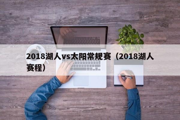 2018湖人vs太阳常规赛（2018湖人赛程）