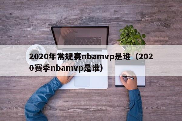 2020年常规赛nbamvp是谁（2020赛季nbamvp是谁）