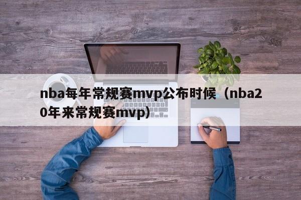 nba每年常规赛mvp公布时候（nba20年来常规赛mvp）