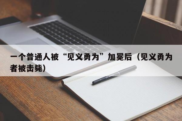 一个普通人被“见义勇为”加冕后（见义勇为者被击毙）