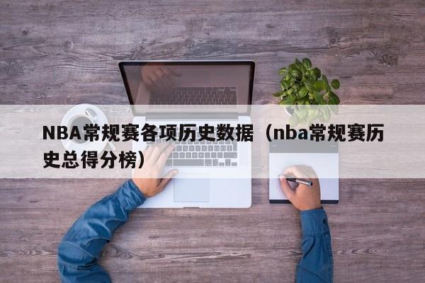 NBA常规赛各项历史数据（nba常规赛历史总得分榜）