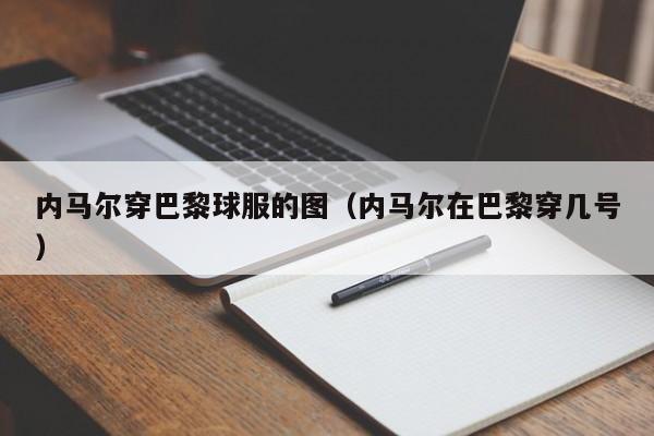 内马尔穿巴黎球服的图（内马尔在巴黎穿几号）