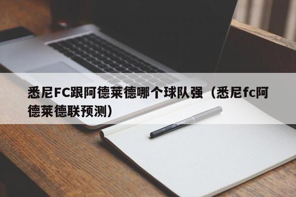 悉尼FC跟阿德莱德哪个球队强（悉尼fc阿德莱德联预测）