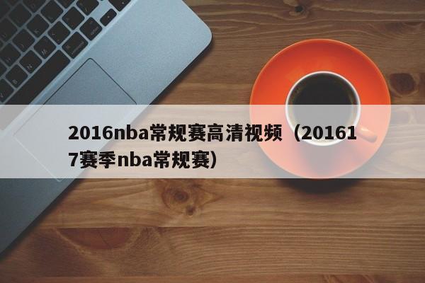 2016nba常规赛高清视频（201617赛季nba常规赛）