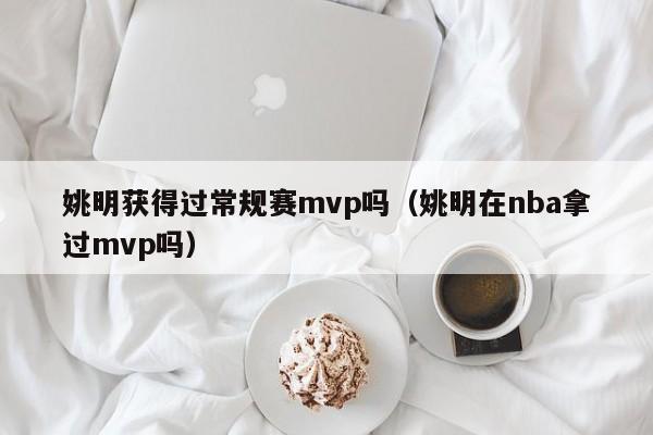 姚明获得过常规赛mvp吗（姚明在nba拿过mvp吗）