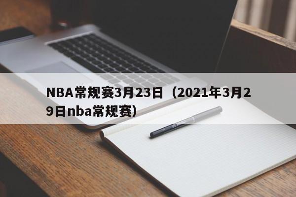 NBA常规赛3月23日（2021年3月29日nba常规赛）