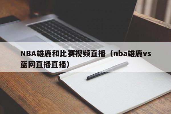 NBA雄鹿和比赛视频直播（nba雄鹿vs篮网直播直播）