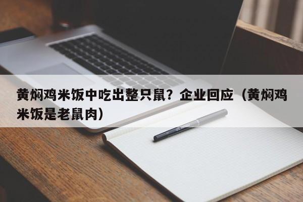 黄焖鸡米饭中吃出整只鼠？企业回应（黄焖鸡米饭是老鼠肉）