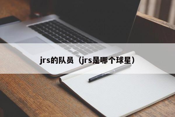 jrs的队员（jrs是哪个球星）