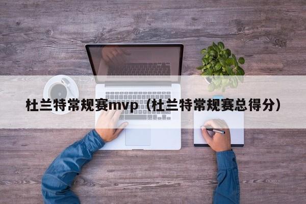 杜兰特常规赛mvp（杜兰特常规赛总得分）