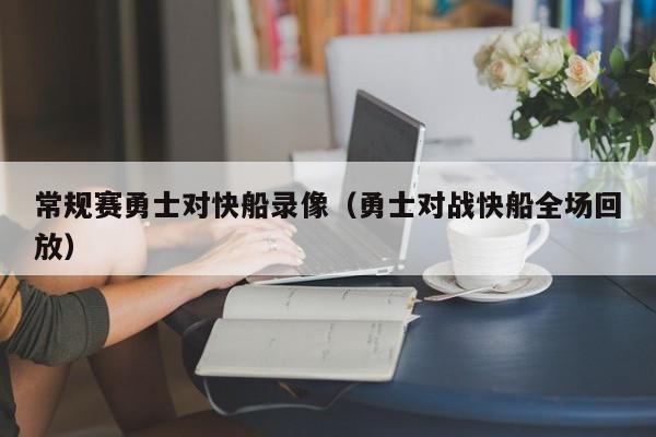 常规赛勇士对快船录像（勇士对战快船全场回放）