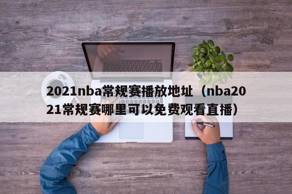 2021nba常规赛播放地址（nba2021常规赛哪里可以免费观看直播）