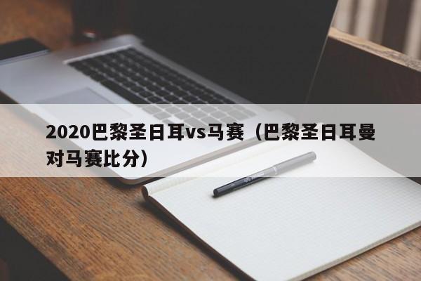 2020巴黎圣日耳vs马赛（巴黎圣日耳曼对马赛比分）