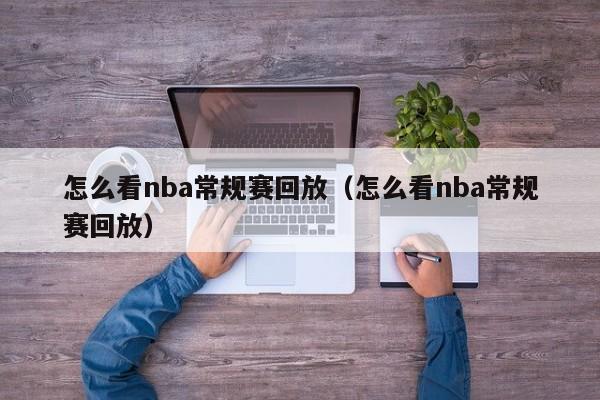 怎么看nba常规赛回放（怎么看nba常规赛回放）