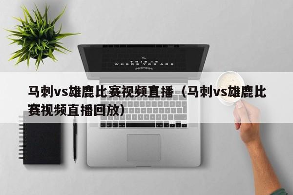 马刺vs雄鹿比赛视频直播（马刺vs雄鹿比赛视频直播回放）