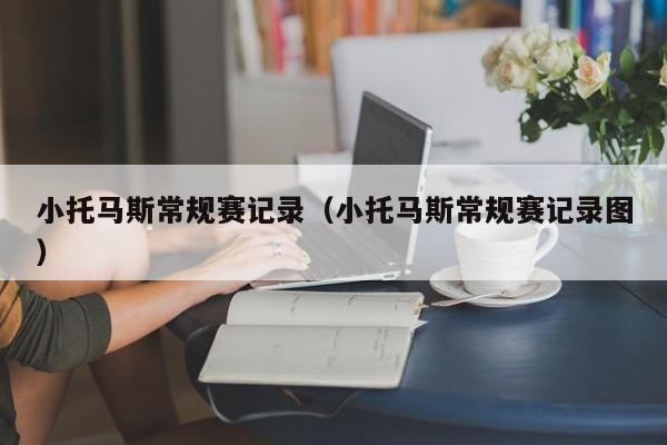 小托马斯常规赛记录（小托马斯常规赛记录图）