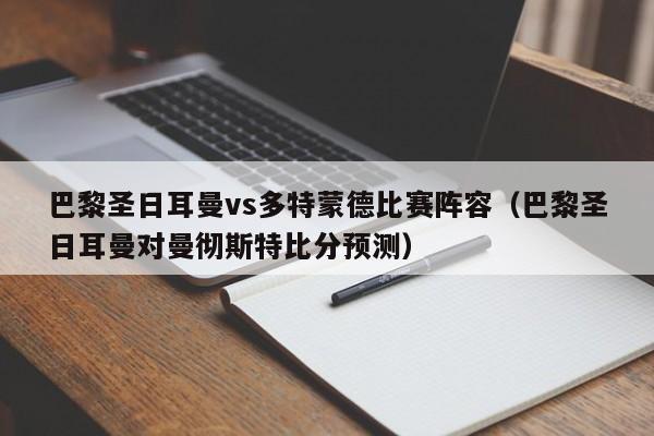 巴黎圣日耳曼vs多特蒙德比赛阵容（巴黎圣日耳曼对曼彻斯特比分预测）