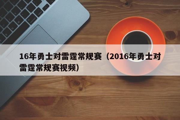 16年勇士对雷霆常规赛（2016年勇士对雷霆常规赛视频）