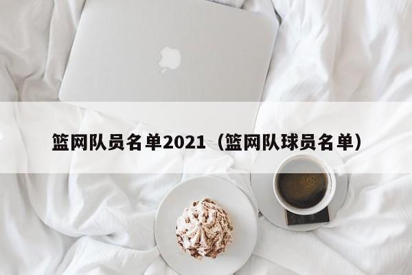 篮网队员名单2021（篮网队球员名单）