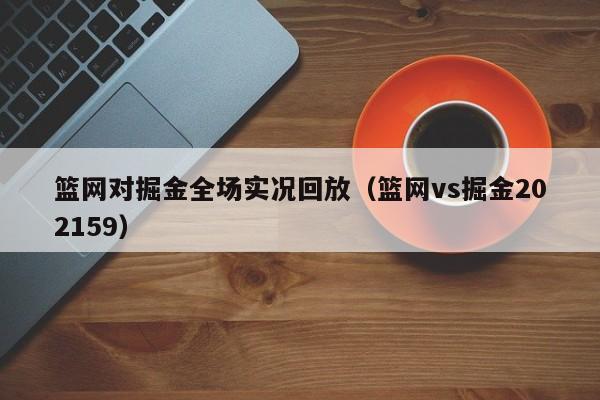 篮网对掘金全场实况回放（篮网vs掘金202159）