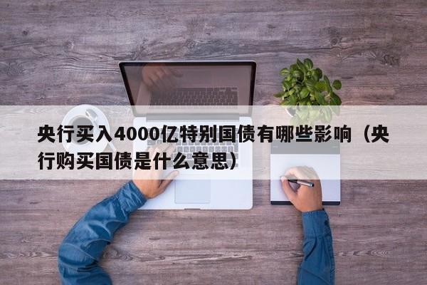 央行买入4000亿特别国债有哪些影响（央行购买国债是什么意思）