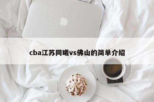 cba江苏同曦vs佛山的简单介绍