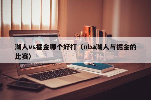 湖人vs掘金哪个好打（nba湖人与掘金的比赛）