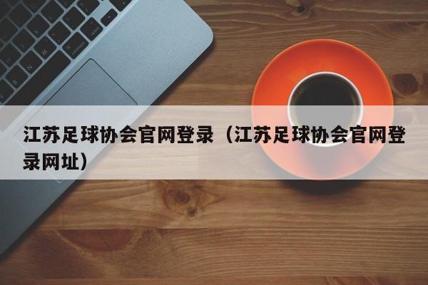 江苏足球协会官网登录（江苏足球协会官网登录网址）