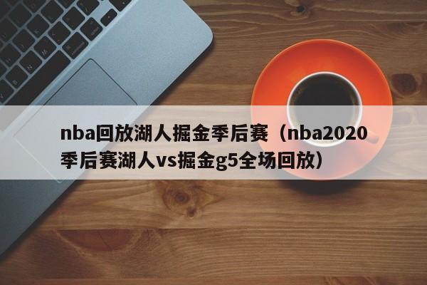 nba回放湖人掘金季后赛（nba2020季后赛湖人vs掘金g5全场回放）