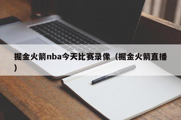 掘金火箭nba今天比赛录像（掘金火箭直播）