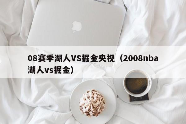 08赛季湖人VS掘金央视（2008nba湖人vs掘金）