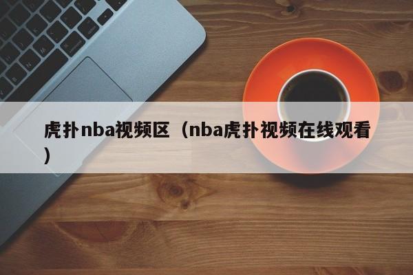 虎扑nba视频区（nba虎扑视频在线观看）