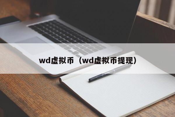 wd虚拟币（wd虚拟币提现）