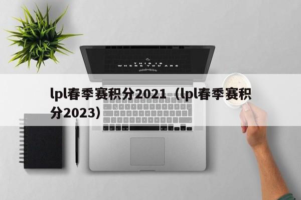 lpl春季赛积分2021（lpl春季赛积分2023）