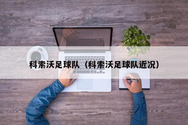 科索沃足球队（科索沃足球队近况）